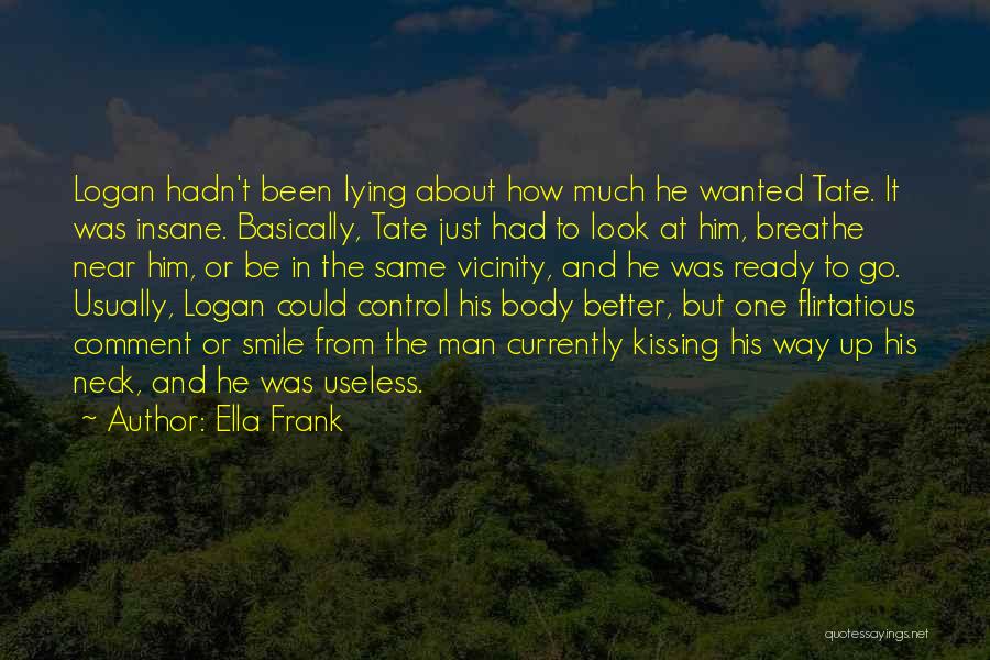 Ella Frank Quotes: Logan Hadn't Been Lying About How Much He Wanted Tate. It Was Insane. Basically, Tate Just Had To Look At