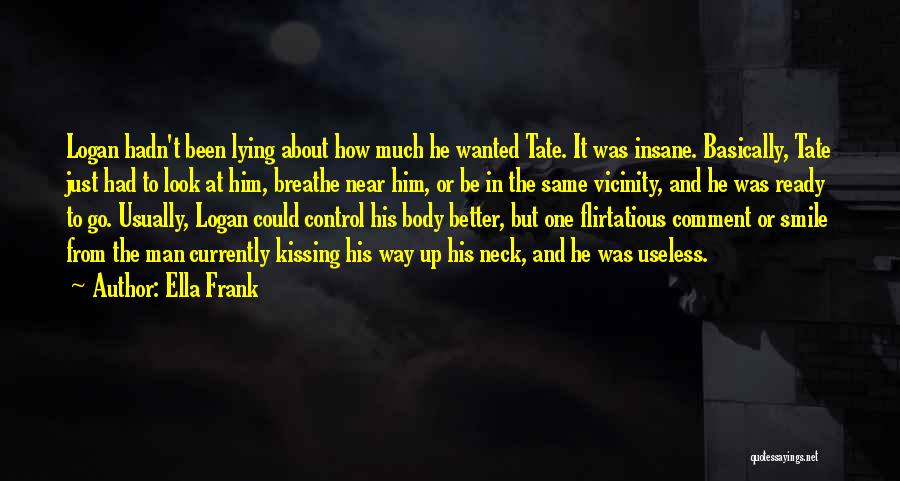 Ella Frank Quotes: Logan Hadn't Been Lying About How Much He Wanted Tate. It Was Insane. Basically, Tate Just Had To Look At