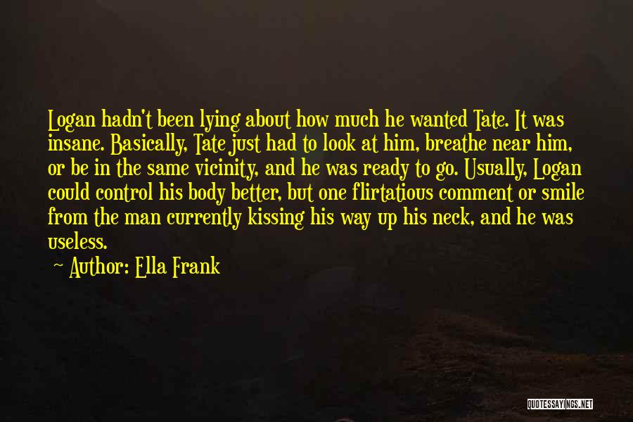 Ella Frank Quotes: Logan Hadn't Been Lying About How Much He Wanted Tate. It Was Insane. Basically, Tate Just Had To Look At