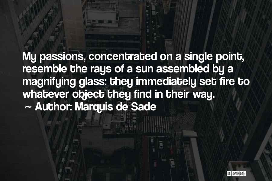 Marquis De Sade Quotes: My Passions, Concentrated On A Single Point, Resemble The Rays Of A Sun Assembled By A Magnifying Glass: They Immediately