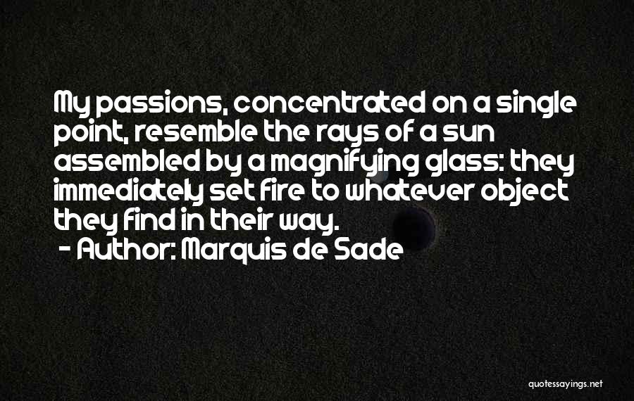 Marquis De Sade Quotes: My Passions, Concentrated On A Single Point, Resemble The Rays Of A Sun Assembled By A Magnifying Glass: They Immediately