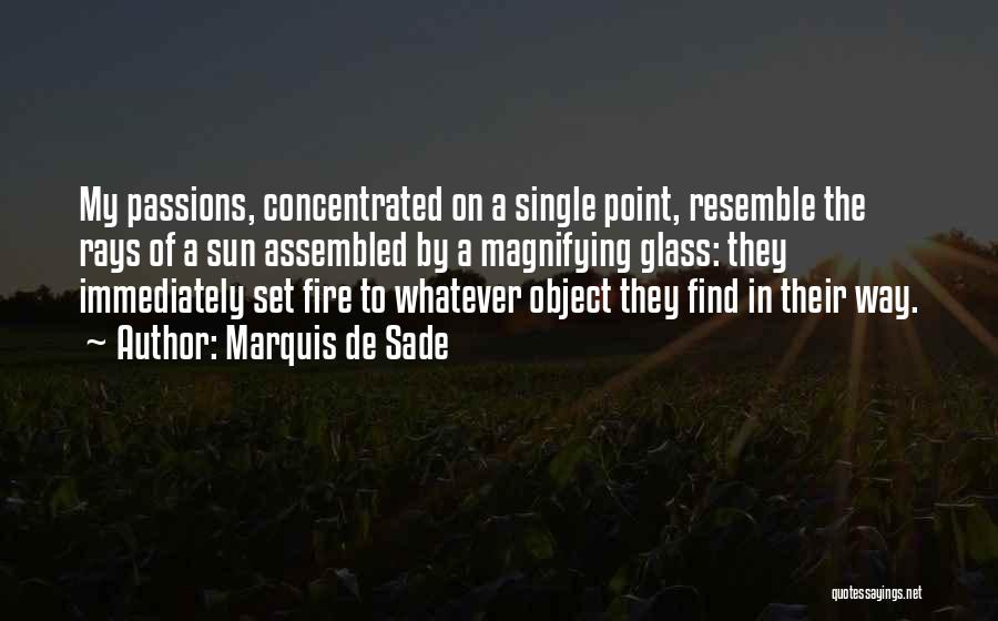 Marquis De Sade Quotes: My Passions, Concentrated On A Single Point, Resemble The Rays Of A Sun Assembled By A Magnifying Glass: They Immediately