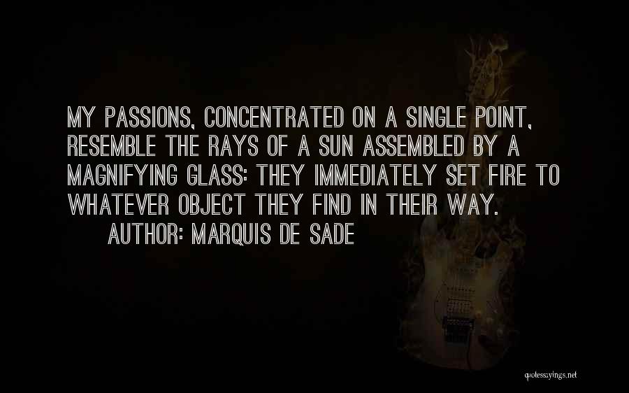 Marquis De Sade Quotes: My Passions, Concentrated On A Single Point, Resemble The Rays Of A Sun Assembled By A Magnifying Glass: They Immediately