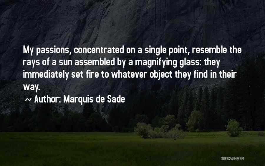 Marquis De Sade Quotes: My Passions, Concentrated On A Single Point, Resemble The Rays Of A Sun Assembled By A Magnifying Glass: They Immediately