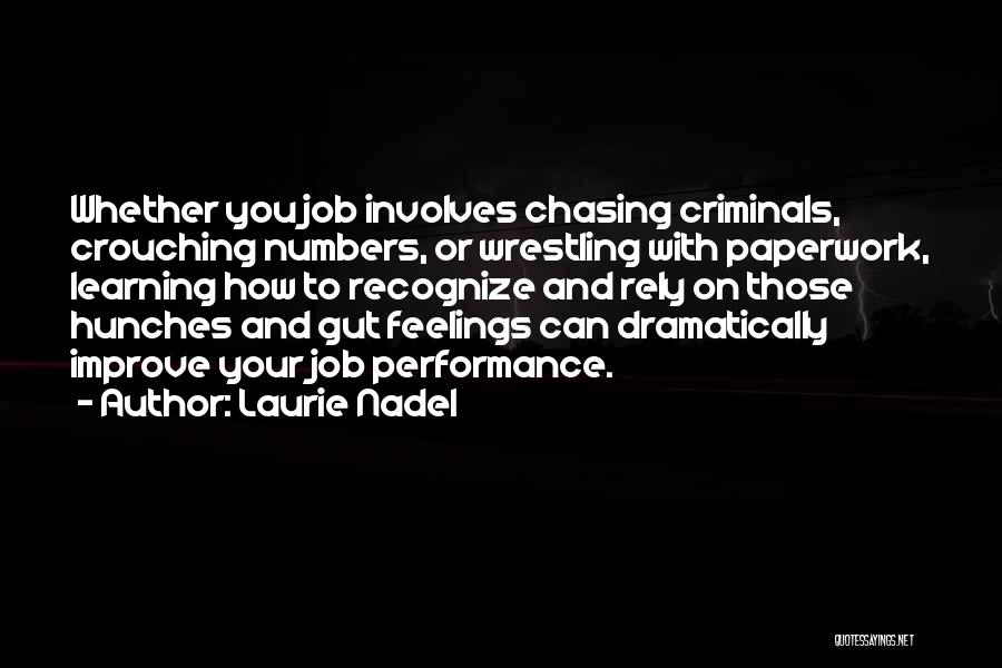 Laurie Nadel Quotes: Whether You Job Involves Chasing Criminals, Crouching Numbers, Or Wrestling With Paperwork, Learning How To Recognize And Rely On Those