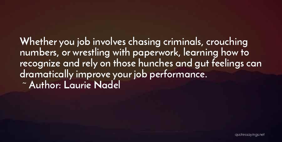 Laurie Nadel Quotes: Whether You Job Involves Chasing Criminals, Crouching Numbers, Or Wrestling With Paperwork, Learning How To Recognize And Rely On Those