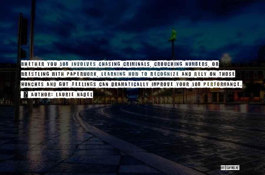 Laurie Nadel Quotes: Whether You Job Involves Chasing Criminals, Crouching Numbers, Or Wrestling With Paperwork, Learning How To Recognize And Rely On Those