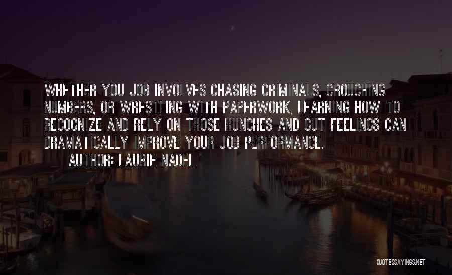 Laurie Nadel Quotes: Whether You Job Involves Chasing Criminals, Crouching Numbers, Or Wrestling With Paperwork, Learning How To Recognize And Rely On Those