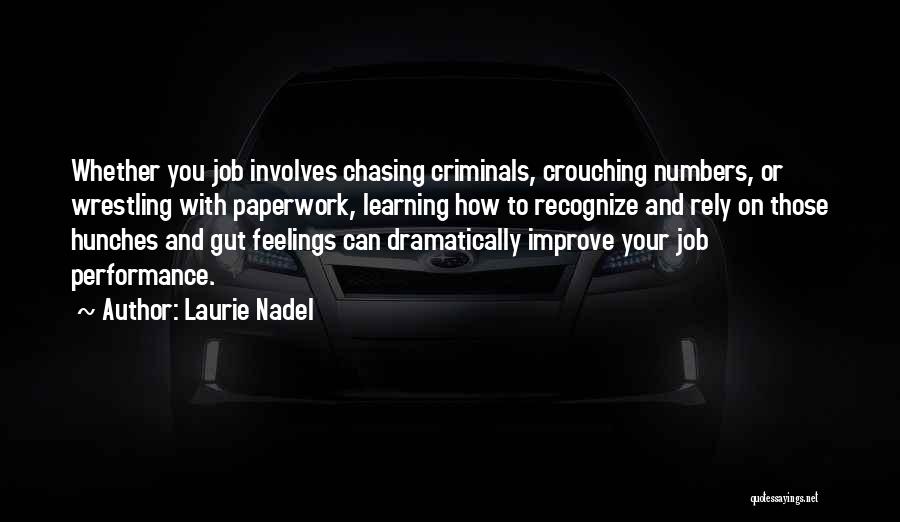 Laurie Nadel Quotes: Whether You Job Involves Chasing Criminals, Crouching Numbers, Or Wrestling With Paperwork, Learning How To Recognize And Rely On Those