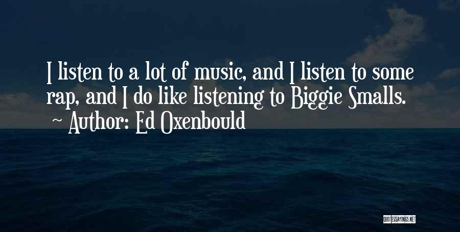 Ed Oxenbould Quotes: I Listen To A Lot Of Music, And I Listen To Some Rap, And I Do Like Listening To Biggie
