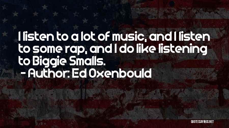 Ed Oxenbould Quotes: I Listen To A Lot Of Music, And I Listen To Some Rap, And I Do Like Listening To Biggie