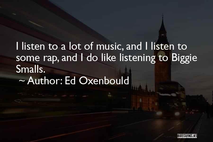 Ed Oxenbould Quotes: I Listen To A Lot Of Music, And I Listen To Some Rap, And I Do Like Listening To Biggie