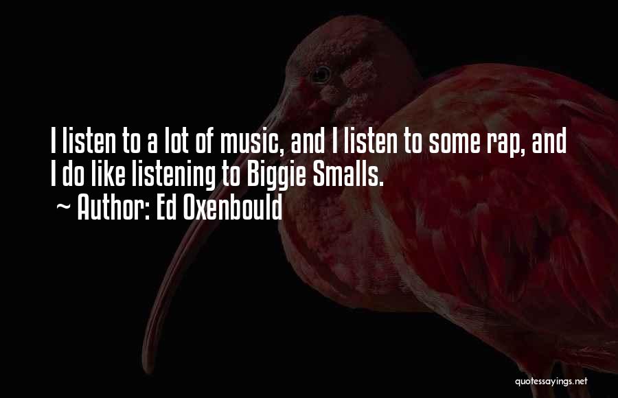 Ed Oxenbould Quotes: I Listen To A Lot Of Music, And I Listen To Some Rap, And I Do Like Listening To Biggie