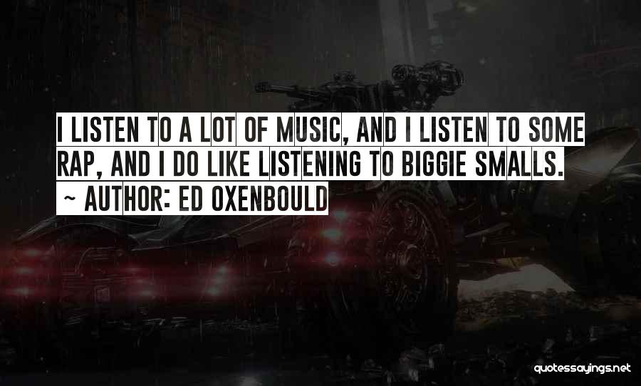 Ed Oxenbould Quotes: I Listen To A Lot Of Music, And I Listen To Some Rap, And I Do Like Listening To Biggie