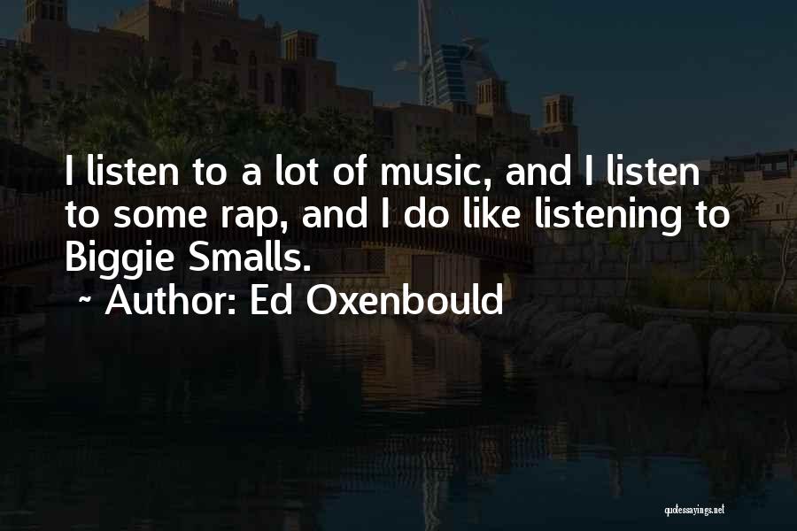 Ed Oxenbould Quotes: I Listen To A Lot Of Music, And I Listen To Some Rap, And I Do Like Listening To Biggie