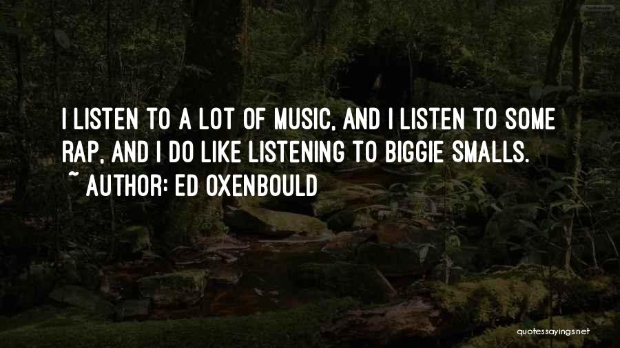 Ed Oxenbould Quotes: I Listen To A Lot Of Music, And I Listen To Some Rap, And I Do Like Listening To Biggie