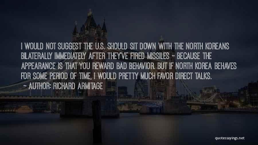 Richard Armitage Quotes: I Would Not Suggest The U.s. Should Sit Down With The North Koreans Bilaterally Immediately After They've Fired Missiles -
