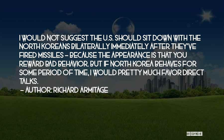 Richard Armitage Quotes: I Would Not Suggest The U.s. Should Sit Down With The North Koreans Bilaterally Immediately After They've Fired Missiles -