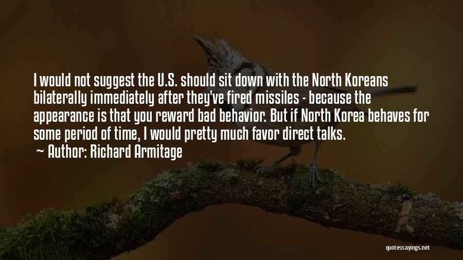 Richard Armitage Quotes: I Would Not Suggest The U.s. Should Sit Down With The North Koreans Bilaterally Immediately After They've Fired Missiles -