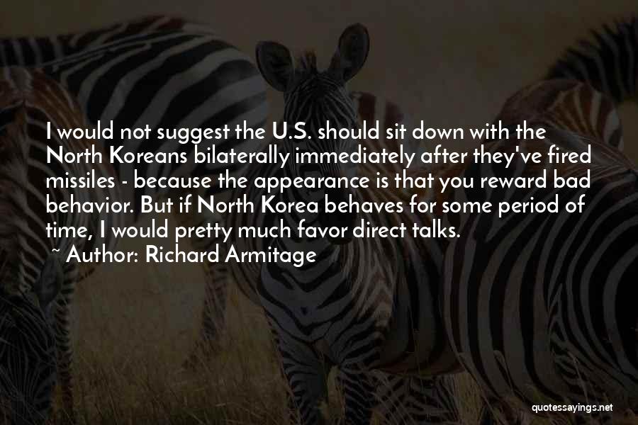 Richard Armitage Quotes: I Would Not Suggest The U.s. Should Sit Down With The North Koreans Bilaterally Immediately After They've Fired Missiles -