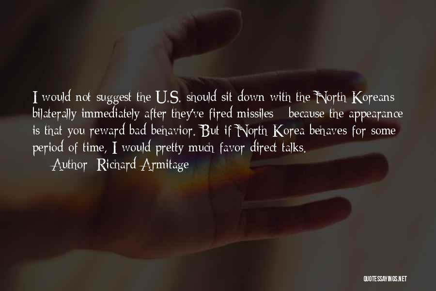 Richard Armitage Quotes: I Would Not Suggest The U.s. Should Sit Down With The North Koreans Bilaterally Immediately After They've Fired Missiles -