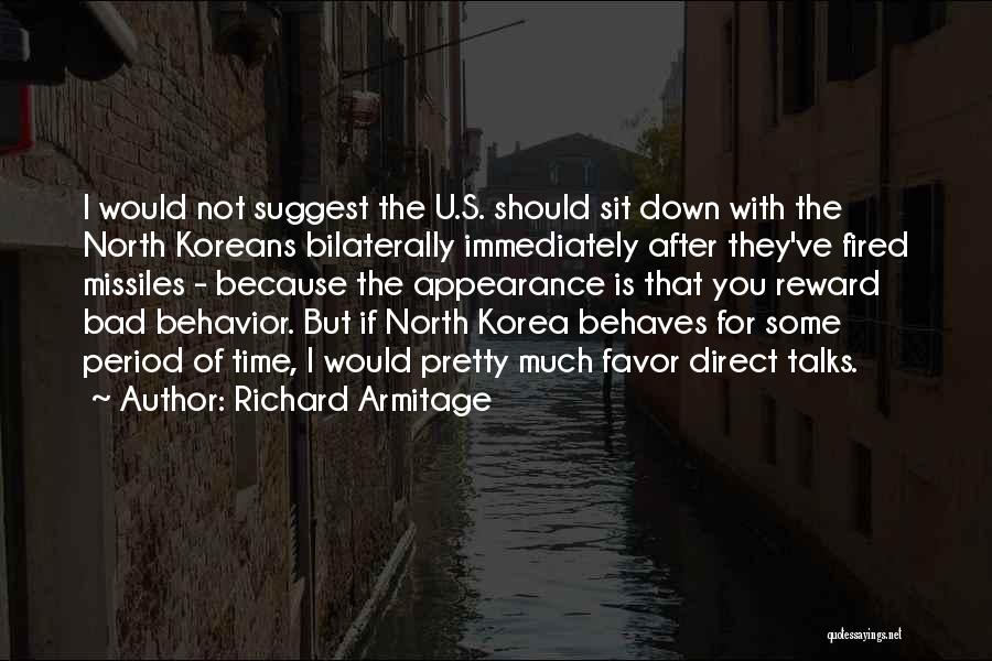 Richard Armitage Quotes: I Would Not Suggest The U.s. Should Sit Down With The North Koreans Bilaterally Immediately After They've Fired Missiles -