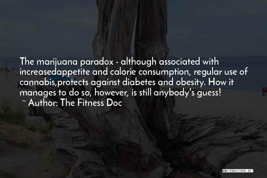 The Fitness Doc Quotes: The Marijuana Paradox - Although Associated With Increasedappetite And Calorie Consumption, Regular Use Of Cannabis,protects Against Diabetes And Obesity. How