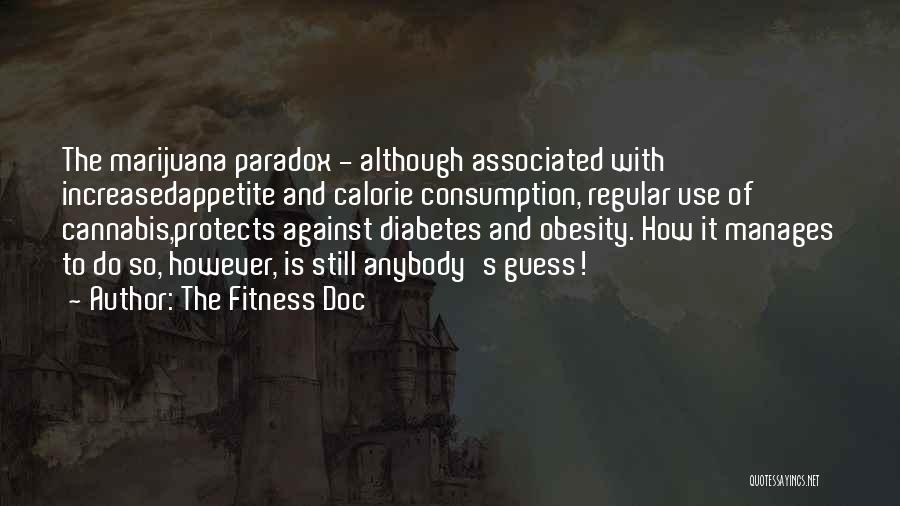 The Fitness Doc Quotes: The Marijuana Paradox - Although Associated With Increasedappetite And Calorie Consumption, Regular Use Of Cannabis,protects Against Diabetes And Obesity. How