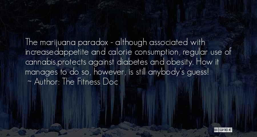 The Fitness Doc Quotes: The Marijuana Paradox - Although Associated With Increasedappetite And Calorie Consumption, Regular Use Of Cannabis,protects Against Diabetes And Obesity. How