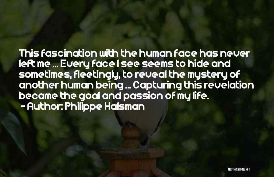 Philippe Halsman Quotes: This Fascination With The Human Face Has Never Left Me ... Every Face I See Seems To Hide And Sometimes,