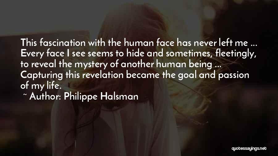 Philippe Halsman Quotes: This Fascination With The Human Face Has Never Left Me ... Every Face I See Seems To Hide And Sometimes,