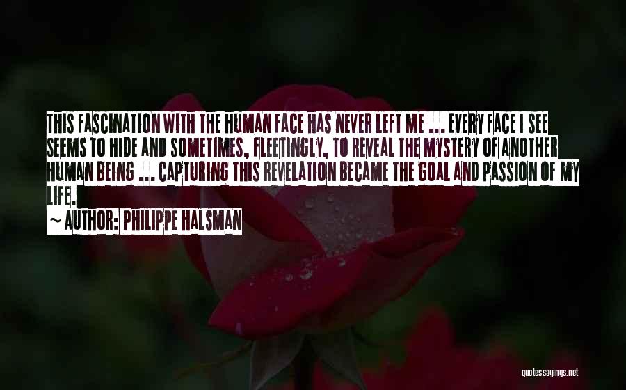 Philippe Halsman Quotes: This Fascination With The Human Face Has Never Left Me ... Every Face I See Seems To Hide And Sometimes,