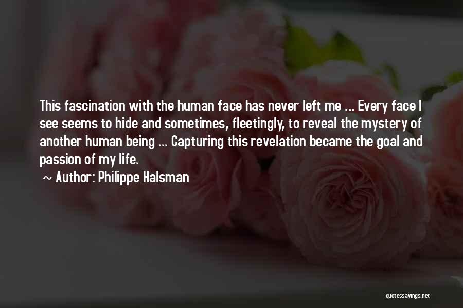 Philippe Halsman Quotes: This Fascination With The Human Face Has Never Left Me ... Every Face I See Seems To Hide And Sometimes,