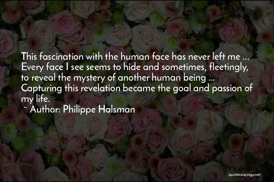 Philippe Halsman Quotes: This Fascination With The Human Face Has Never Left Me ... Every Face I See Seems To Hide And Sometimes,