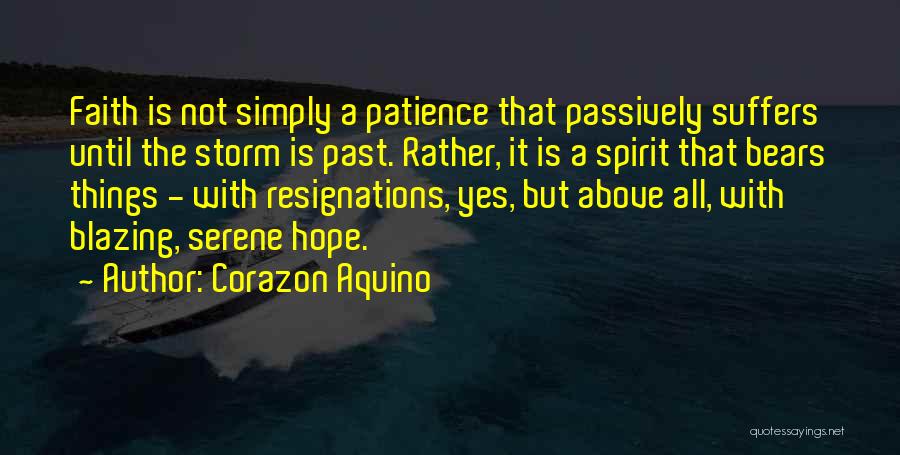 Corazon Aquino Quotes: Faith Is Not Simply A Patience That Passively Suffers Until The Storm Is Past. Rather, It Is A Spirit That