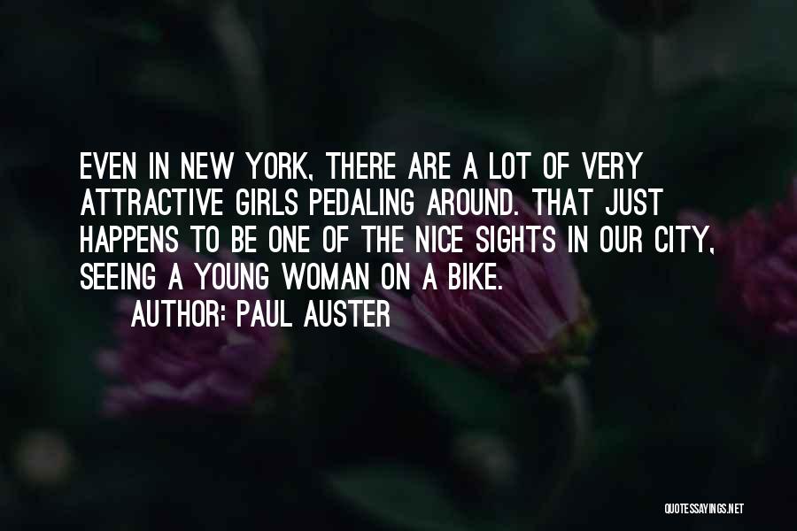 Paul Auster Quotes: Even In New York, There Are A Lot Of Very Attractive Girls Pedaling Around. That Just Happens To Be One