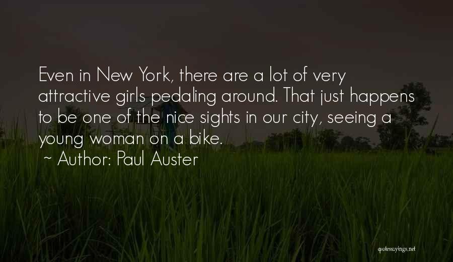 Paul Auster Quotes: Even In New York, There Are A Lot Of Very Attractive Girls Pedaling Around. That Just Happens To Be One