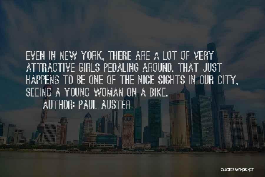 Paul Auster Quotes: Even In New York, There Are A Lot Of Very Attractive Girls Pedaling Around. That Just Happens To Be One