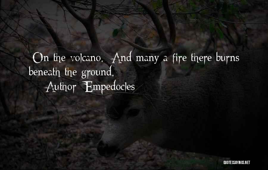 Empedocles Quotes: [on The Volcano.] And Many A Fire There Burns Beneath The Ground.