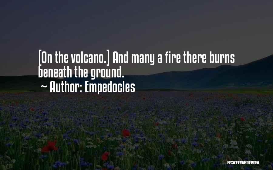 Empedocles Quotes: [on The Volcano.] And Many A Fire There Burns Beneath The Ground.