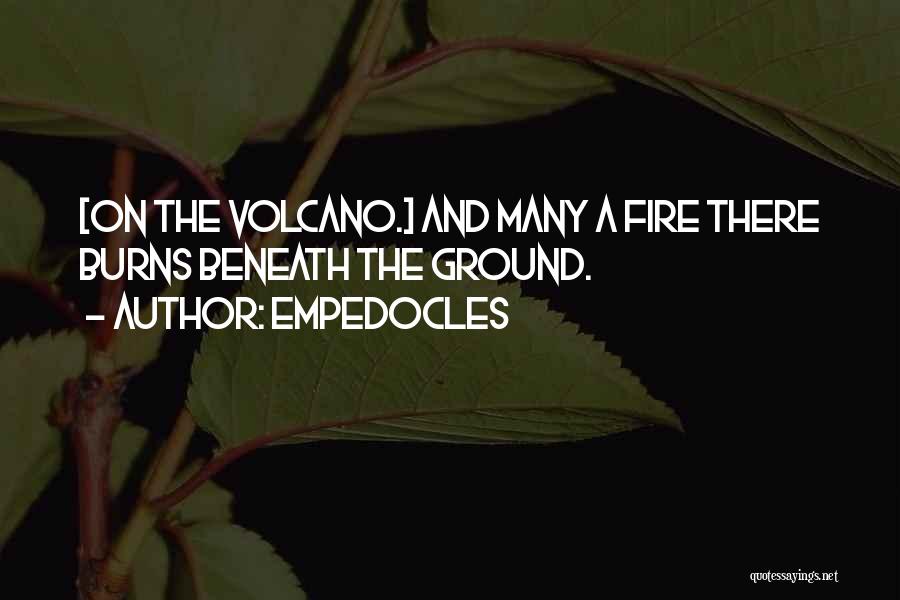 Empedocles Quotes: [on The Volcano.] And Many A Fire There Burns Beneath The Ground.