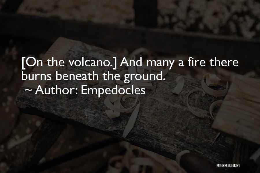 Empedocles Quotes: [on The Volcano.] And Many A Fire There Burns Beneath The Ground.