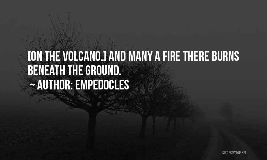 Empedocles Quotes: [on The Volcano.] And Many A Fire There Burns Beneath The Ground.