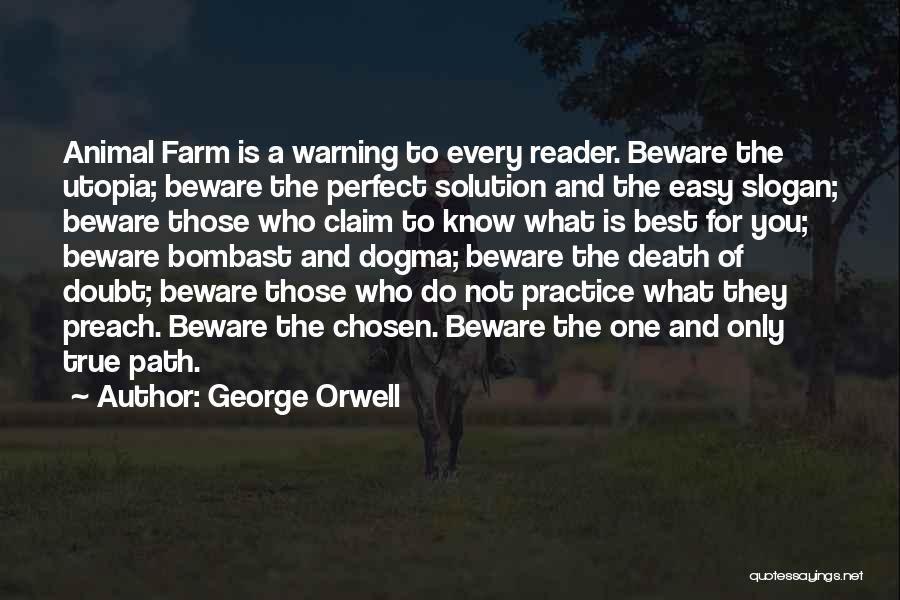 George Orwell Quotes: Animal Farm Is A Warning To Every Reader. Beware The Utopia; Beware The Perfect Solution And The Easy Slogan; Beware