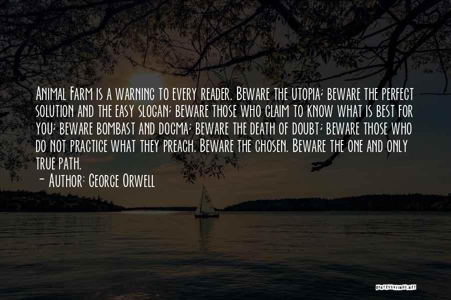 George Orwell Quotes: Animal Farm Is A Warning To Every Reader. Beware The Utopia; Beware The Perfect Solution And The Easy Slogan; Beware