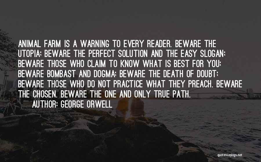 George Orwell Quotes: Animal Farm Is A Warning To Every Reader. Beware The Utopia; Beware The Perfect Solution And The Easy Slogan; Beware