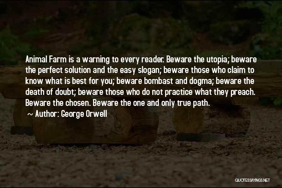 George Orwell Quotes: Animal Farm Is A Warning To Every Reader. Beware The Utopia; Beware The Perfect Solution And The Easy Slogan; Beware