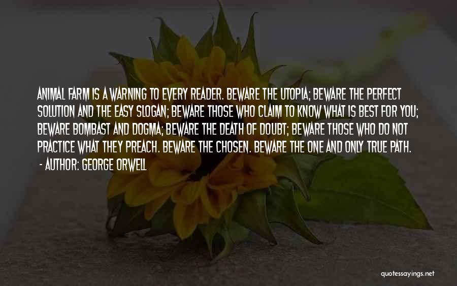 George Orwell Quotes: Animal Farm Is A Warning To Every Reader. Beware The Utopia; Beware The Perfect Solution And The Easy Slogan; Beware