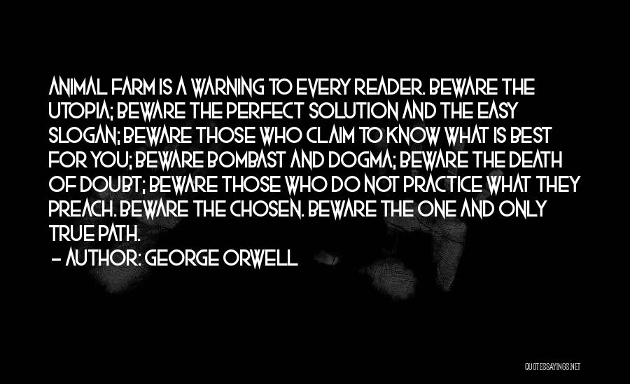 George Orwell Quotes: Animal Farm Is A Warning To Every Reader. Beware The Utopia; Beware The Perfect Solution And The Easy Slogan; Beware