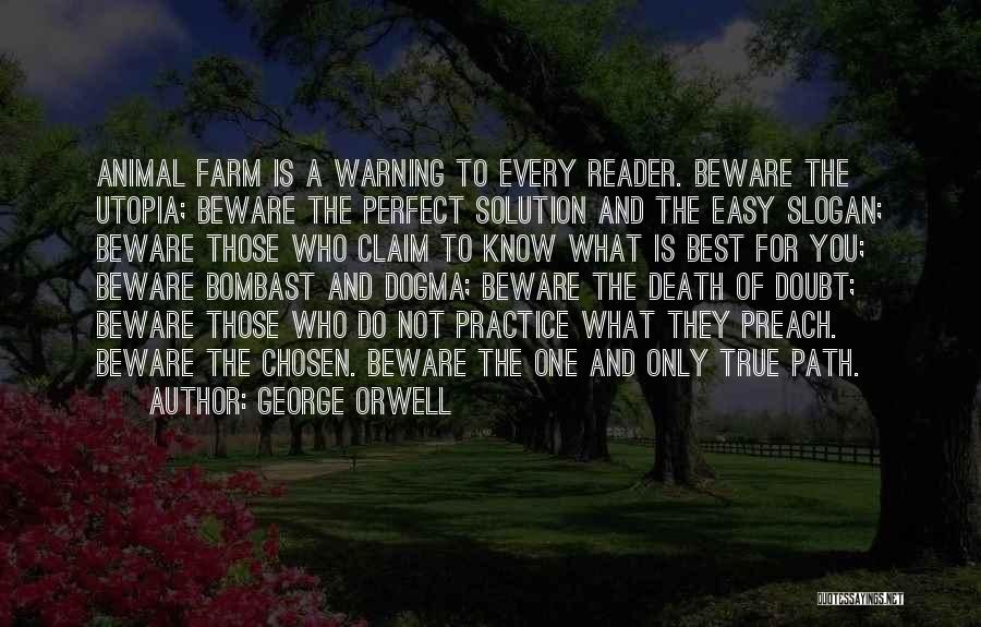 George Orwell Quotes: Animal Farm Is A Warning To Every Reader. Beware The Utopia; Beware The Perfect Solution And The Easy Slogan; Beware